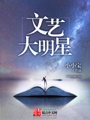 《文艺大明星》（校对版全本）作者：卖萌无敌小小宝_知轩藏书