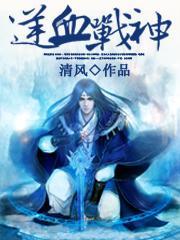 《逆血战神》（校对版全本）作者：清风_知轩藏书