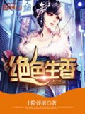 《绝色生香》（校对版全本）作者：十阶浮屠_知轩藏书