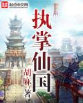 《执掌仙国》（校对版全本）作者：胡麻_知轩藏书