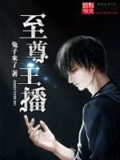 《至尊主播（校对版）》（校对版全本）作者：兔子来了_知轩藏书