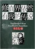 《修真界依然有我的传说》（校对版全本）作者：李思危_知轩藏书