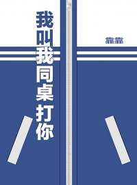 《我叫我同桌打你》（校对版全本）作者：靠靠_知轩藏书