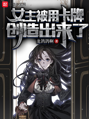 《女主被用卡牌创造出来了》（校对版全本）作者：龙鸽鸽啊_知轩藏书