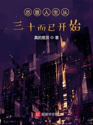 《恣意人生从三十而已开始》（校对版全本）作者：真的是顶_知轩藏书