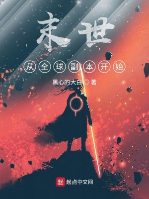 《末世从全球副本开始》（校对版全本）作者：黑心的大白_知轩藏书