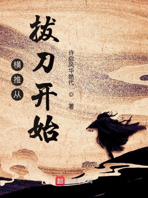 《横推从拔刀开始》（校对版全本）作者：许你风华绝代_知轩藏书