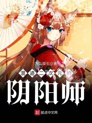 《混迹二次元的阴阳师》（校对版全本）作者：燕山婴石_知轩藏书