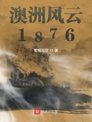 《澳洲风云1876》（校对版全本）作者：葡萄无牙_知轩藏书