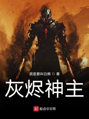 《灰烬神主》（校对版全本）作者：就是要叫白熊_知轩藏书