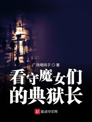 《看守魔女们的典狱长》（校对版全本）作者：广场喂鸽子_知轩藏书