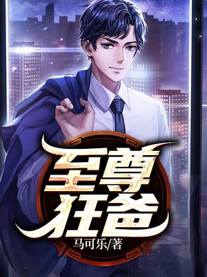 《至尊狂爸》（校对版全本）作者：马可乐_知轩藏书