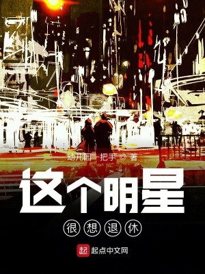 《这个明星很想退休》（精校版全本）作者：幼儿园一把手_知轩藏书