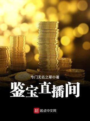 《鉴宝直播间》（校对版全本）作者：专门无名之辈_知轩藏书