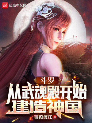 《斗罗：从武魂殿开始建造神国》（校对版全本）作者：蒹葭渡江_知轩藏书