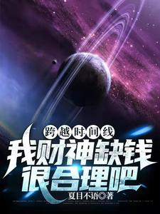 《跨越时间线：我财神缺钱很合理吧》（校对版全本）作者：夏目不语_知轩藏书