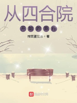 《从四合院开始的旅行》（校对版全本）作者：榨菜蛋花汤_知轩藏书