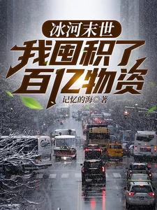 图片[1]_《冰河末世，我囤积了百亿物资》校对版（1-1174）作者：记忆的海_知轩藏书zxcsol.com