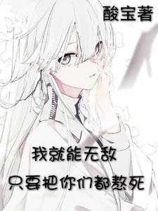 《只要把你们都熬死，我就能无敌》（校对版全本）作者：酸宝_知轩藏书