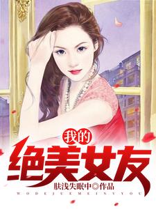 《我的绝美女友》（校对版全本）作者：肤浅失眠中_知轩藏书