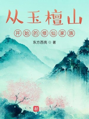 《从玉檀山开始的修仙家族》（校对版全本）作者：东方西亮_知轩藏书