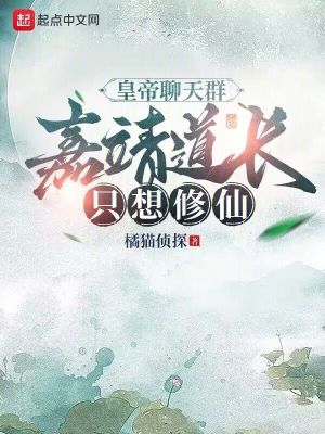 《皇帝聊天群，嘉靖道长只想修仙》（校对版全本）作者：呜喵王之怒_知轩藏书