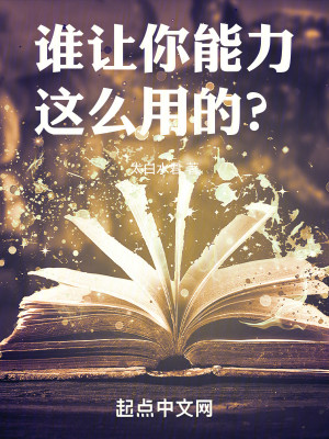 《谁让你能力这么用的？》（校对版全本）作者：太白水君_知轩藏书