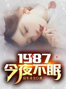 图片[1]_《1987：今夜不眠》（校对版全本）作者：房车齐全_知轩藏书zxcsol.com