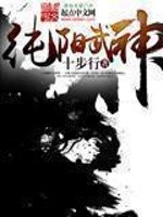 《纯阳武神》校对版（1-9.1255）作者：十步行_知轩藏书