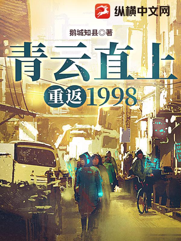 图片[1]_《青云直上：重返1998》校对版（1-1371）作者：鹅城知县_知轩藏书zxcsol.com