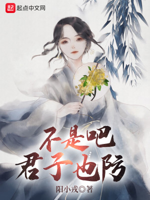 《不是吧君子也防》校对版（1-2.187）作者：阳小戎_知轩藏书