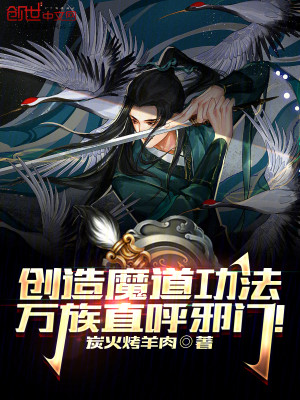 《创造魔道功法，万族直呼邪门！》（校对版全本）作者：碳火烤羊肉_知轩藏书