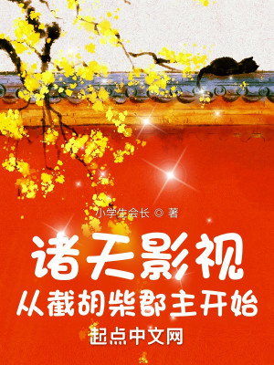 《诸天影视：从截胡柴郡主开始》（校对版全本）作者：小学生会长_知轩藏书