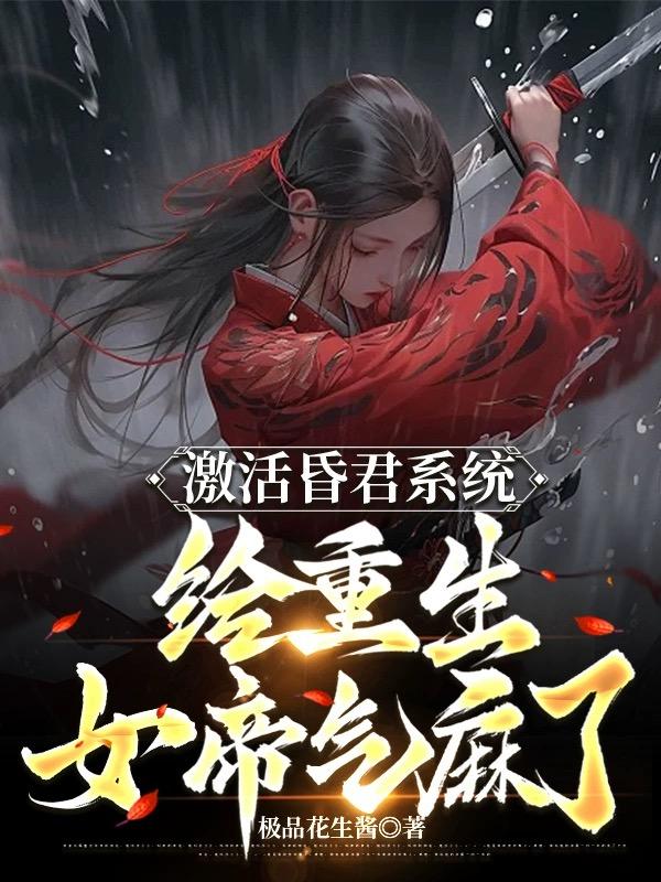 《激活昏君系统，给重生女帝气麻了》（校对版全本）作者：极品花生酱_知轩藏书